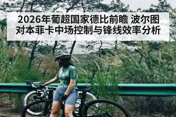 2026年葡超国家德比前瞻 波尔图对本菲卡中场控制与锋线效率分析